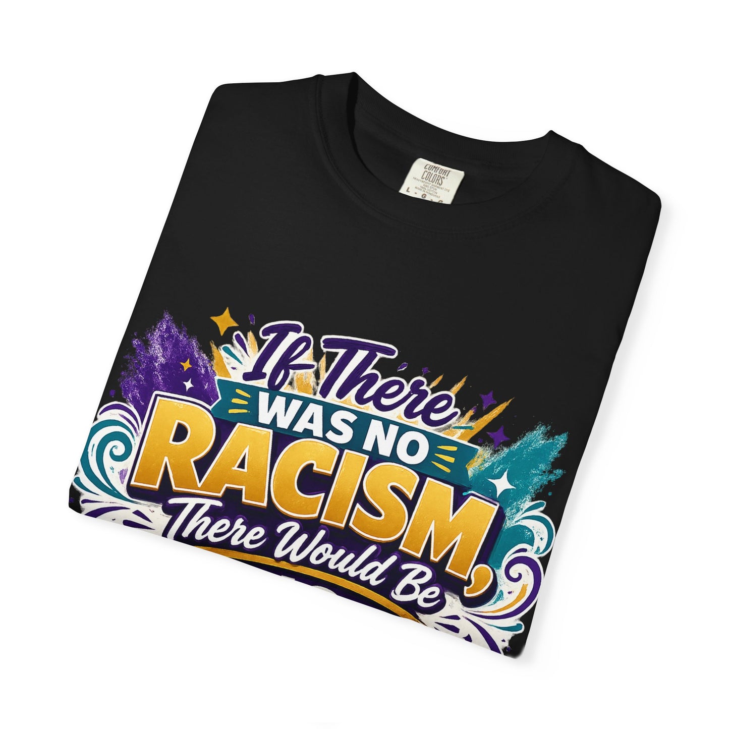 T-Shirt — "If There Was No Racism There Would Be No Reverse Racism" Bold Anti-Racism Graphic Tee