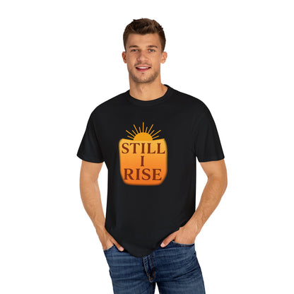 Unisex Garment-Dyed T-Shirt - Still I Rise – Inspirational Resilience Quote - Inspirational Tee