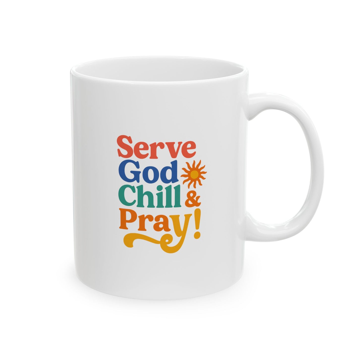 Serve God Chill & Pray - Bright & Cheerful Ceramic Mug - Fun Coffee or Tea Cup, Gift for Friends, Home Decor, Inspirational Design, Perfect for Any Occasion