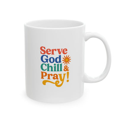 Serve God Chill & Pray - Bright & Cheerful Ceramic Mug - Fun Coffee or Tea Cup, Gift for Friends, Home Decor, Inspirational Design, Perfect for Any Occasion