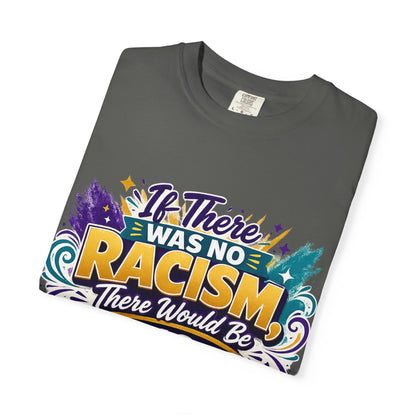 T-Shirt — "If There Was No Racism There Would Be No Reverse Racism" Bold Anti-Racism Graphic Tee