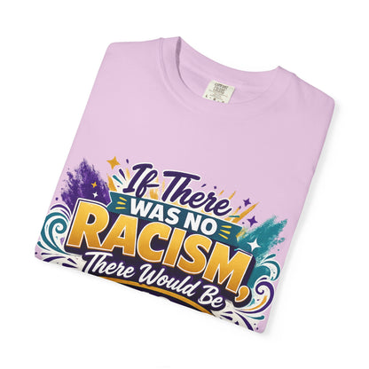T-Shirt — "If There Was No Racism There Would Be No Reverse Racism" Bold Anti-Racism Graphic Tee