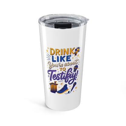 Testify Tumbler 20oz - Drink Like You're About to Testify