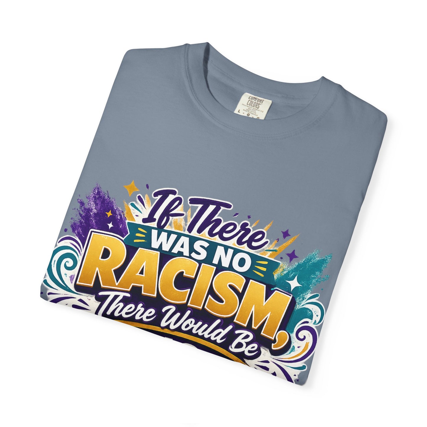 T-Shirt — "If There Was No Racism There Would Be No Reverse Racism" Bold Anti-Racism Graphic Tee