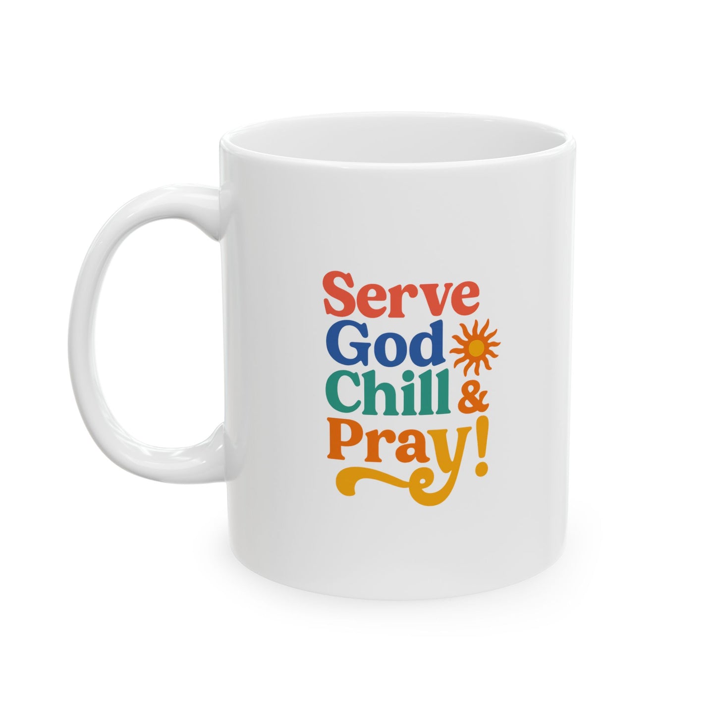 Serve God Chill & Pray - Bright & Cheerful Ceramic Mug - Fun Coffee or Tea Cup, Gift for Friends, Home Decor, Inspirational Design, Perfect for Any Occasion