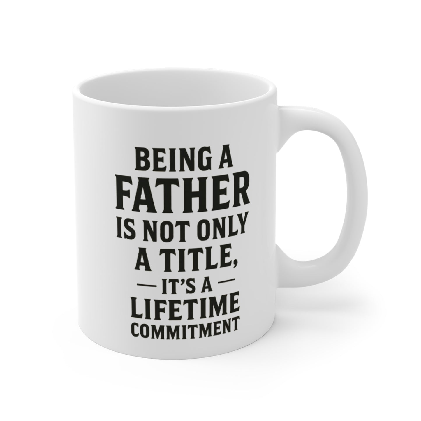 Fatherhood Mug — "Being a Father is Not Only a Title, It's a Lifetime Commitment" 11oz