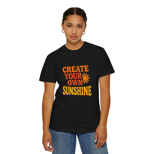 Unisex Garment-Dyed T-Shirt: Create Your Own Sunshine, Casual Tee, Gift for Sunshine Lovers, Summer Fashion, Everyday Wear