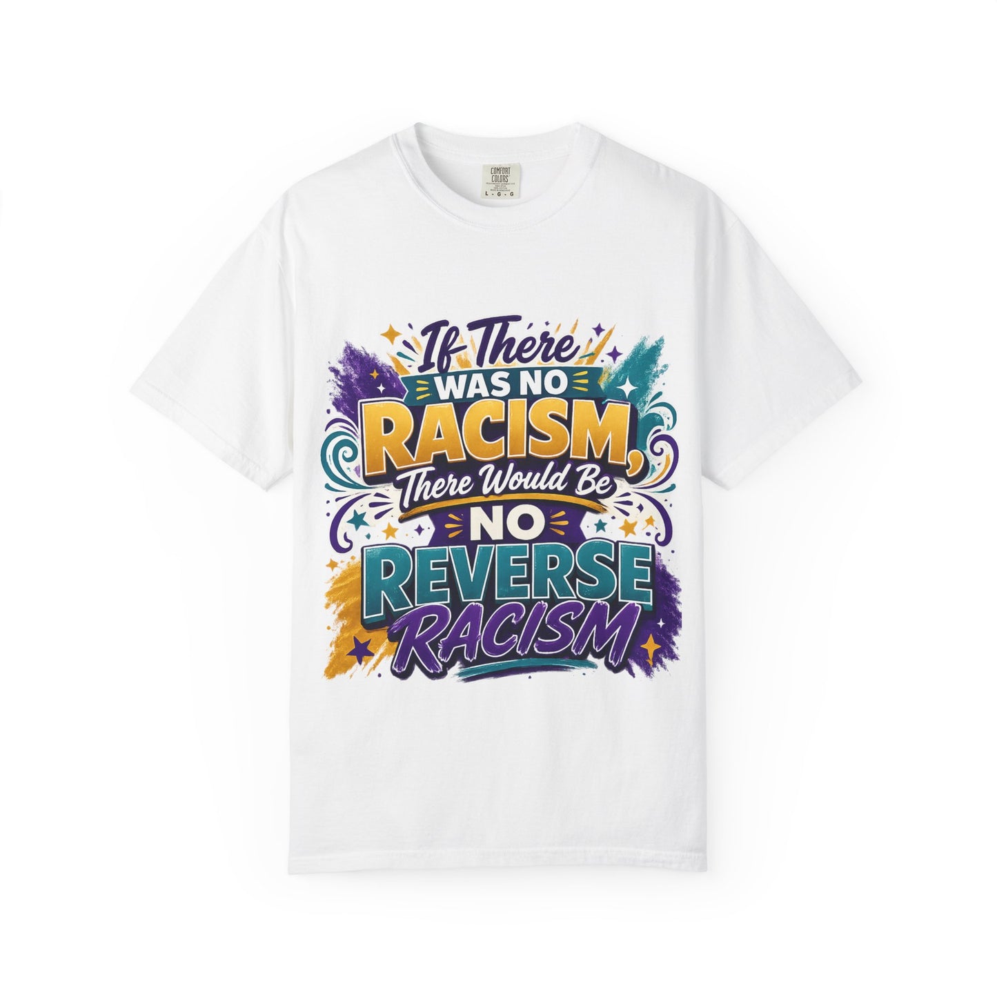 T-Shirt — "If There Was No Racism There Would Be No Reverse Racism" Bold Anti-Racism Graphic Tee