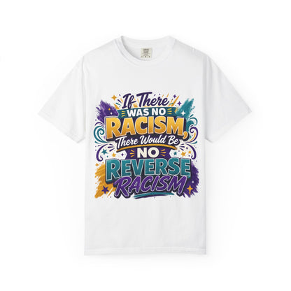 T-Shirt — "If There Was No Racism There Would Be No Reverse Racism" Bold Anti-Racism Graphic Tee