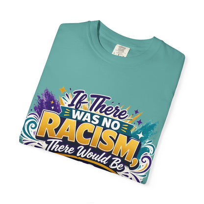 T-Shirt — "If There Was No Racism There Would Be No Reverse Racism" Bold Anti-Racism Graphic Tee