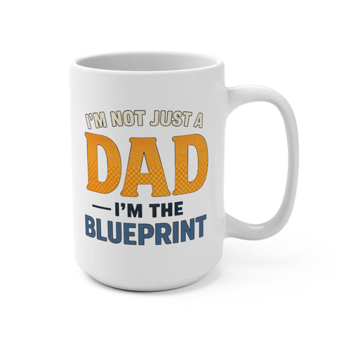 Dad Mug - "I'm Not Just a Dad, I'm the Blueprint" 15oz Coffee Cup for Fathers, Father’s Day Gift