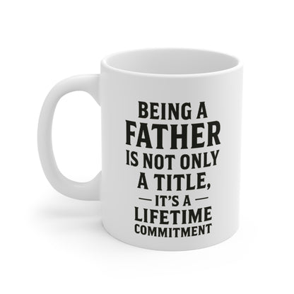 Fatherhood Mug — "Being a Father is Not Only a Title, It's a Lifetime Commitment" 11oz