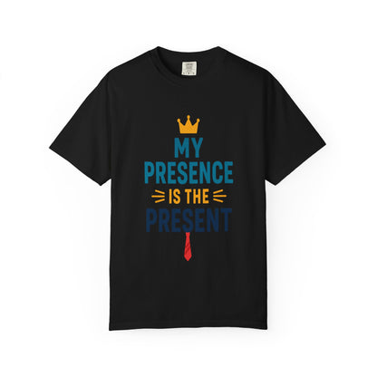 My Presence is the Present - Unisex Garment-Dyed T-Shirt - Gift for Dads, Birthdays, Celebrations