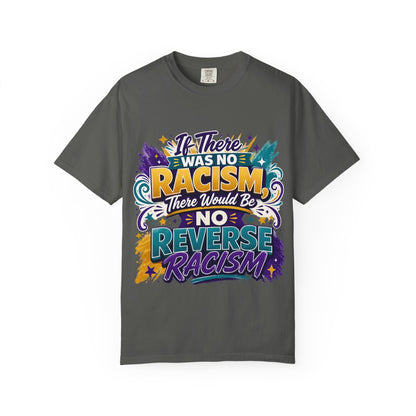 T-Shirt — "If There Was No Racism There Would Be No Reverse Racism" Bold Anti-Racism Graphic Tee