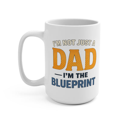 Dad Mug - "I'm Not Just a Dad, I'm the Blueprint" 15oz Coffee Cup for Fathers, Father’s Day Gift