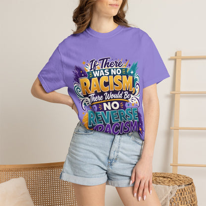T-Shirt — "If There Was No Racism There Would Be No Reverse Racism" Bold Anti-Racism Graphic Tee