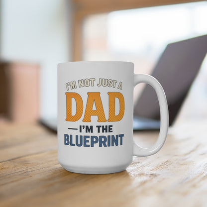 Dad Mug - "I'm Not Just a Dad, I'm the Blueprint" 15oz Coffee Cup for Fathers, Father’s Day Gift