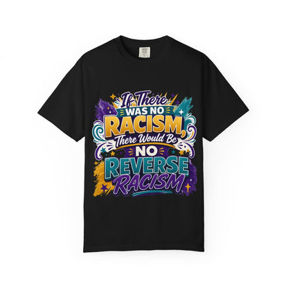 T-Shirt — "If There Was No Racism There Would Be No Reverse Racism" Bold Anti-Racism Graphic Tee