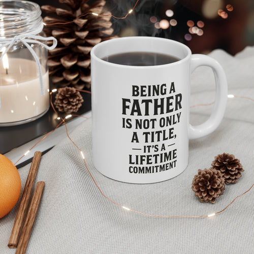 Fatherhood Mug — "Being a Father is Not Only a Title, It's a Lifetime Commitment" 11oz