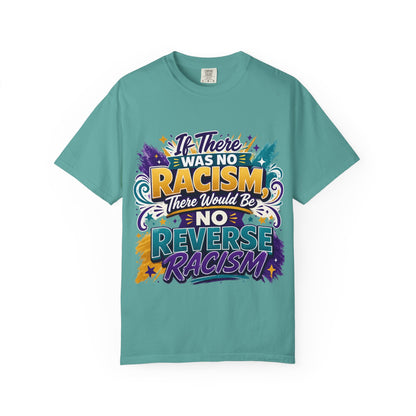 T-Shirt — "If There Was No Racism There Would Be No Reverse Racism" Bold Anti-Racism Graphic Tee