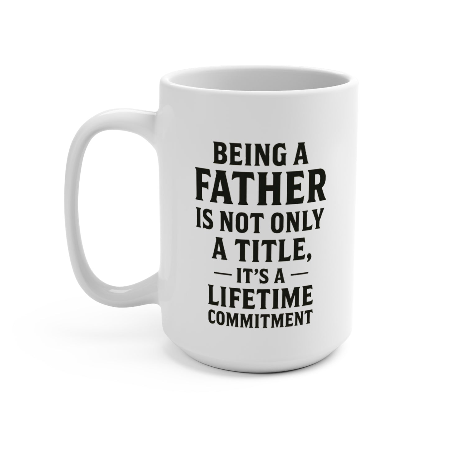 Fatherhood Quote Mug — "Being a Father Is Not Only a Title, It’s a Lifetime Commitment" 15oz