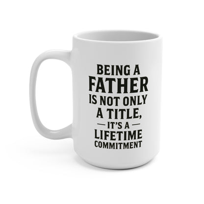 Fatherhood Quote Mug — "Being a Father Is Not Only a Title, It’s a Lifetime Commitment" 15oz