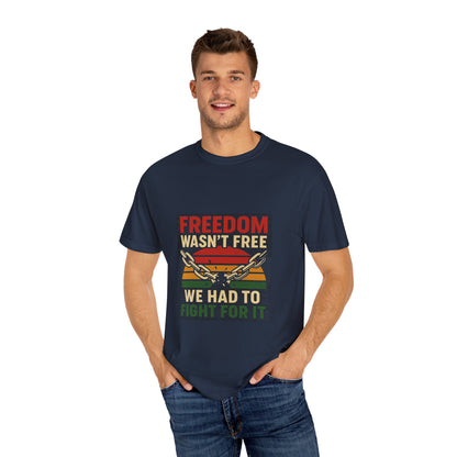 Freedom Wasn’t Free – Honoring Sacrifice and Patriotism - Freedom T-Shirt - Unisex Garment-Dyed Tee for Activists