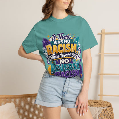T-Shirt — "If There Was No Racism There Would Be No Reverse Racism" Bold Anti-Racism Graphic Tee