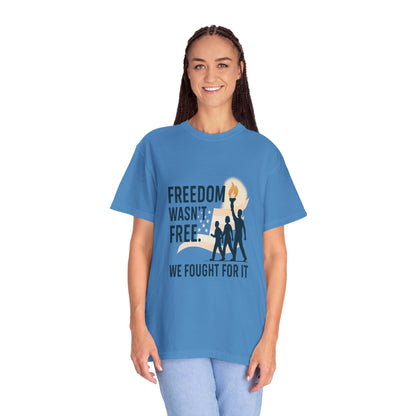Freedom - Freedom Wasn’t Free – Honoring Sacrifice - Patriotism Design - T-Shirt - Unisex Garment-Dyed Tee for Patriotic Celebrations