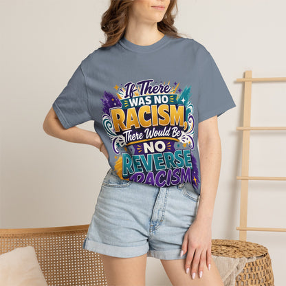 T-Shirt — "If There Was No Racism There Would Be No Reverse Racism" Bold Anti-Racism Graphic Tee