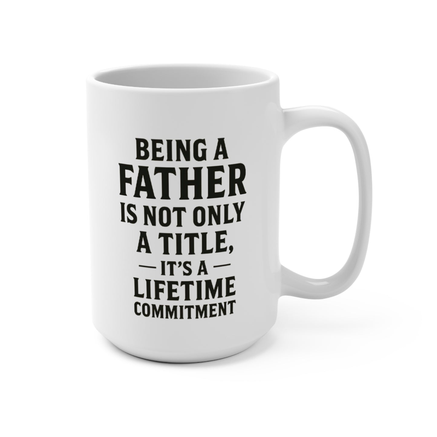 Fatherhood Quote Mug — "Being a Father Is Not Only a Title, It’s a Lifetime Commitment" 15oz