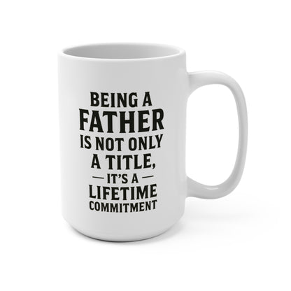 Fatherhood Quote Mug — "Being a Father Is Not Only a Title, It’s a Lifetime Commitment" 15oz