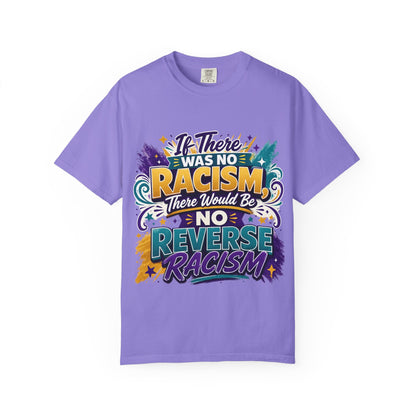 T-Shirt — "If There Was No Racism There Would Be No Reverse Racism" Bold Anti-Racism Graphic Tee