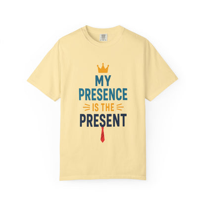 My Presence is the Present - Unisex Garment-Dyed T-Shirt - Gift for Dads, Birthdays, Celebrations