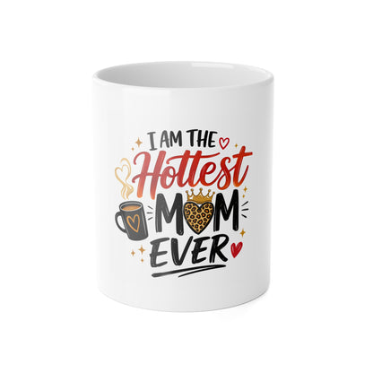 I Am the Hottest Mom Ever Mug — Funny Mother's Day Coffee Cup