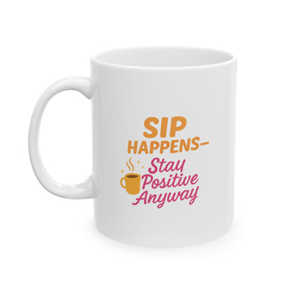 Happy Moments - Sip Happens Stay Positive Ceramic Mug, Coffee Cup for Cheerful Mornings, Gift for Friends, Motivational Drinkware, Birthday, Holiday