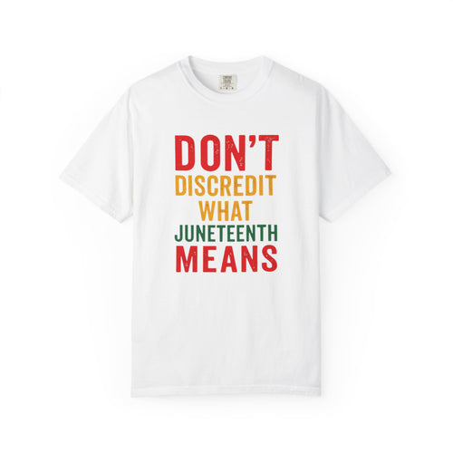 Juneteenth Statement T-Shirt — "Don't Discredit What Juneteenth Means"