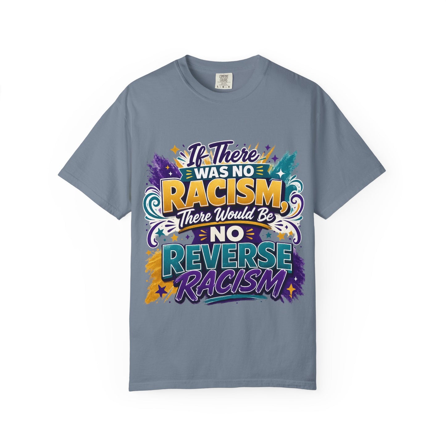 T-Shirt — "If There Was No Racism There Would Be No Reverse Racism" Bold Anti-Racism Graphic Tee
