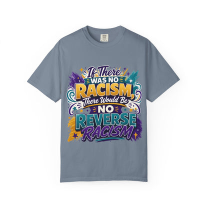 T-Shirt — "If There Was No Racism There Would Be No Reverse Racism" Bold Anti-Racism Graphic Tee