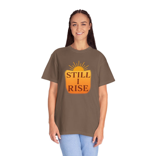Unisex Garment-Dyed T-Shirt - Still I Rise – Inspirational Resilience Quote - Inspirational Tee