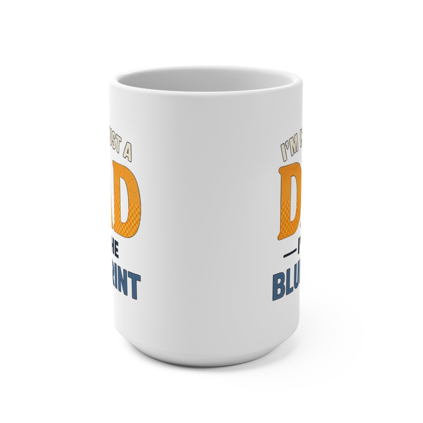 Dad Mug - "I'm Not Just a Dad, I'm the Blueprint" 15oz Coffee Cup for Fathers, Father’s Day Gift