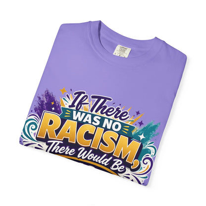 T-Shirt — "If There Was No Racism There Would Be No Reverse Racism" Bold Anti-Racism Graphic Tee