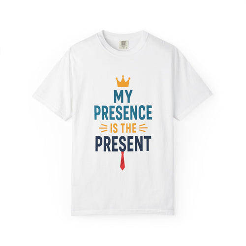 My Presence is the Present - Unisex Garment-Dyed T-Shirt - Gift for Dads, Birthdays, Celebrations