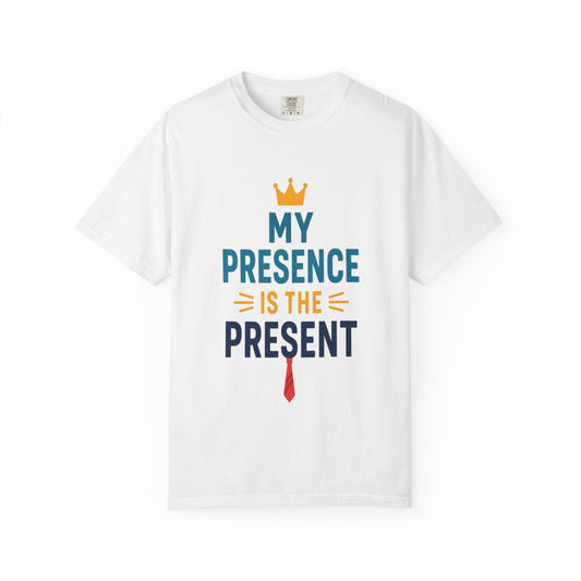 My Presence is the Present - Unisex Garment-Dyed T-Shirt - Gift for Dads, Birthdays, Celebrations