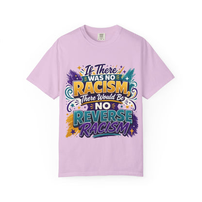 T-Shirt — "If There Was No Racism There Would Be No Reverse Racism" Bold Anti-Racism Graphic Tee