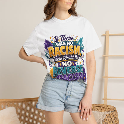 T-Shirt — "If There Was No Racism There Would Be No Reverse Racism" Bold Anti-Racism Graphic Tee