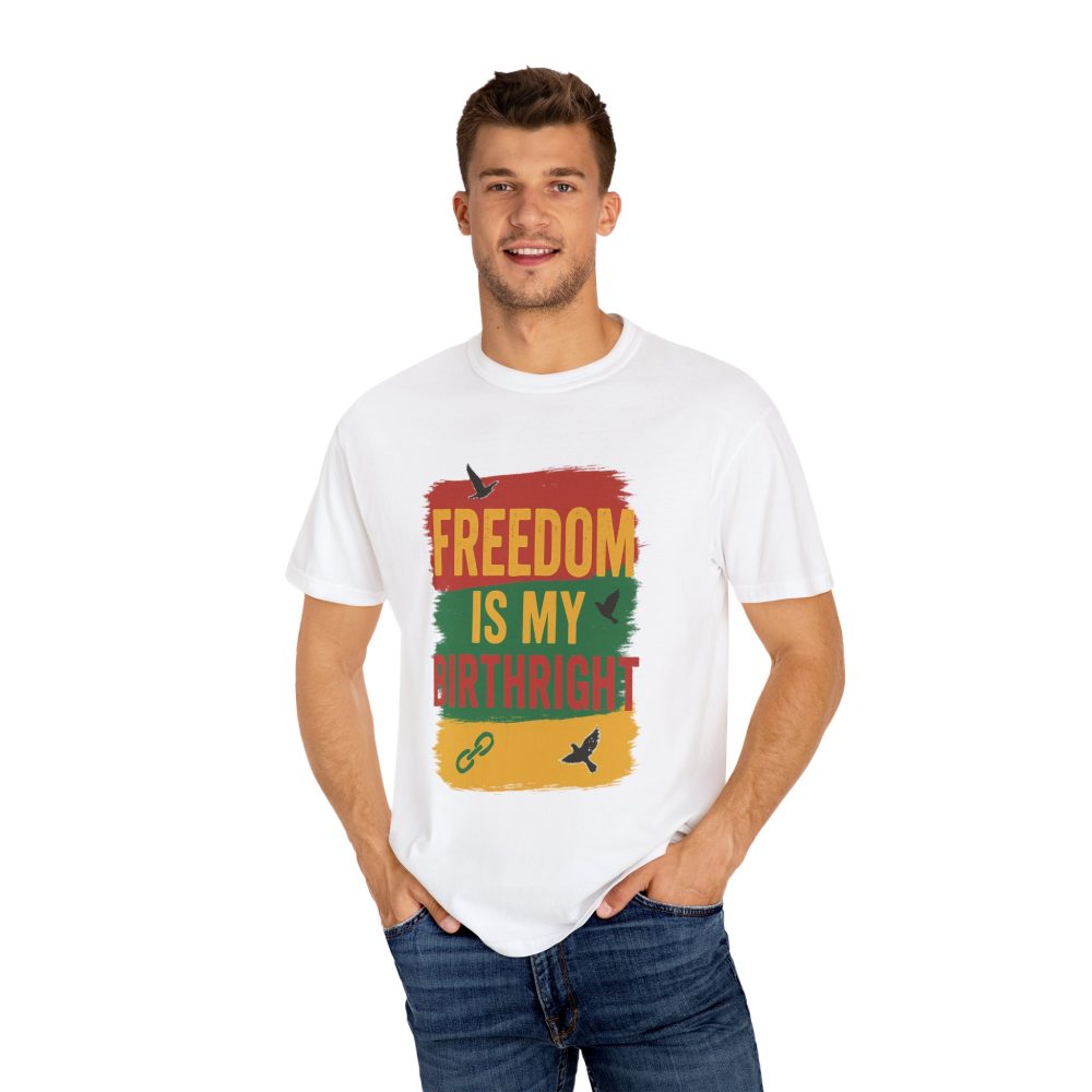 Freedom Is My Birth Right – Patriotic & Empowering Statement Design - Unisex Garment-Dyed T-Shirt - Image 4