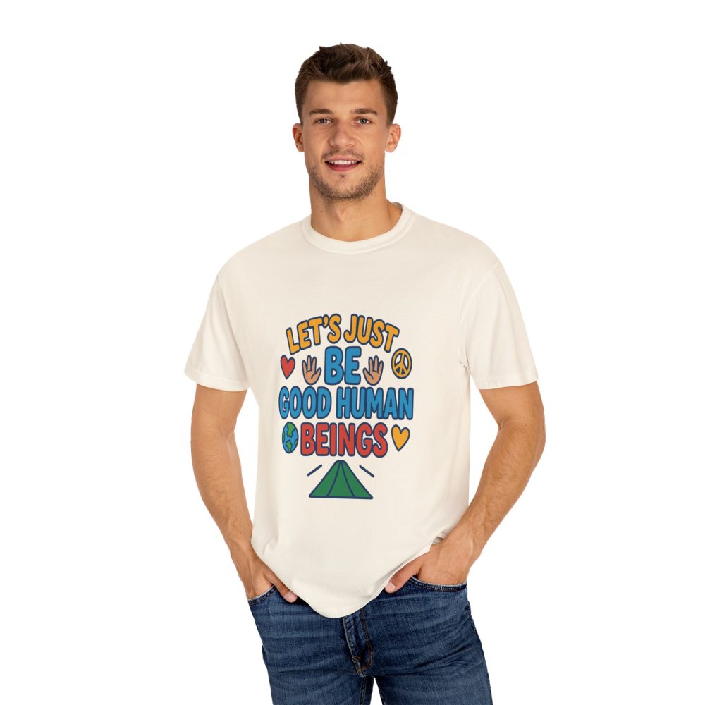 Let's Just Be Good Human Beings - T-Shirt - Garment-Dyed Peaceful Vibes
