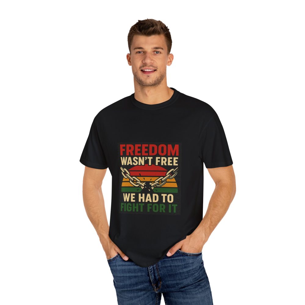 Freedom Wasn’t Free – Honoring Sacrifice and Patriotism - Freedom T-Shirt - Unisex Garment-Dyed Tee for Activists