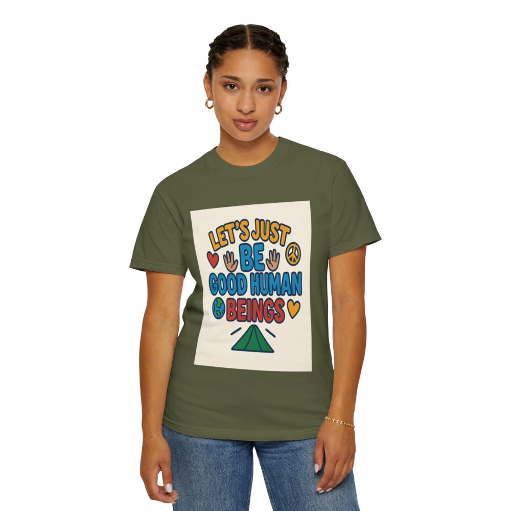 Let's Just Be Good Human Beings - T-Shirt - Garment-Dyed Peaceful Vibes